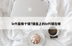 left是哪个键?键盘上的left键在哪