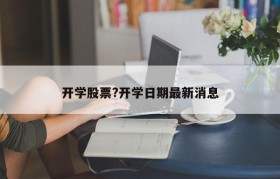 开学股票?开学日期最新消息